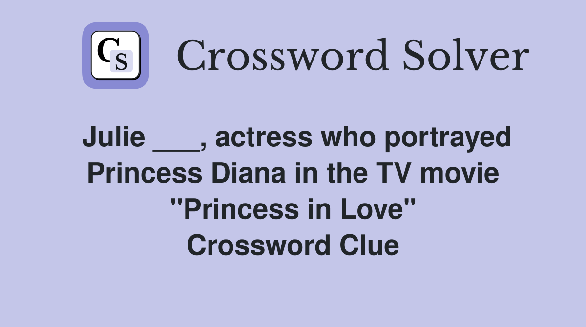 Julie ___, actress who portrayed Princess Diana in the TV movie